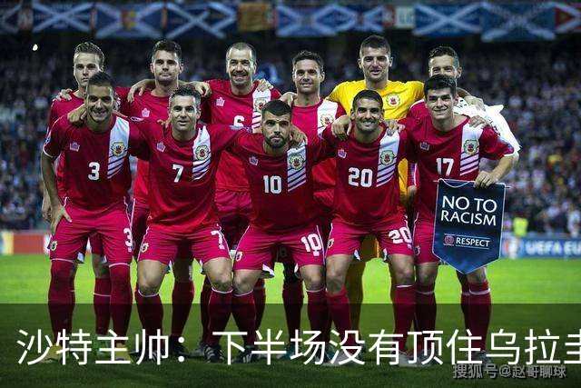 沙特主帅：下半场没有顶住乌拉圭的压力 上半场我们踢得很好